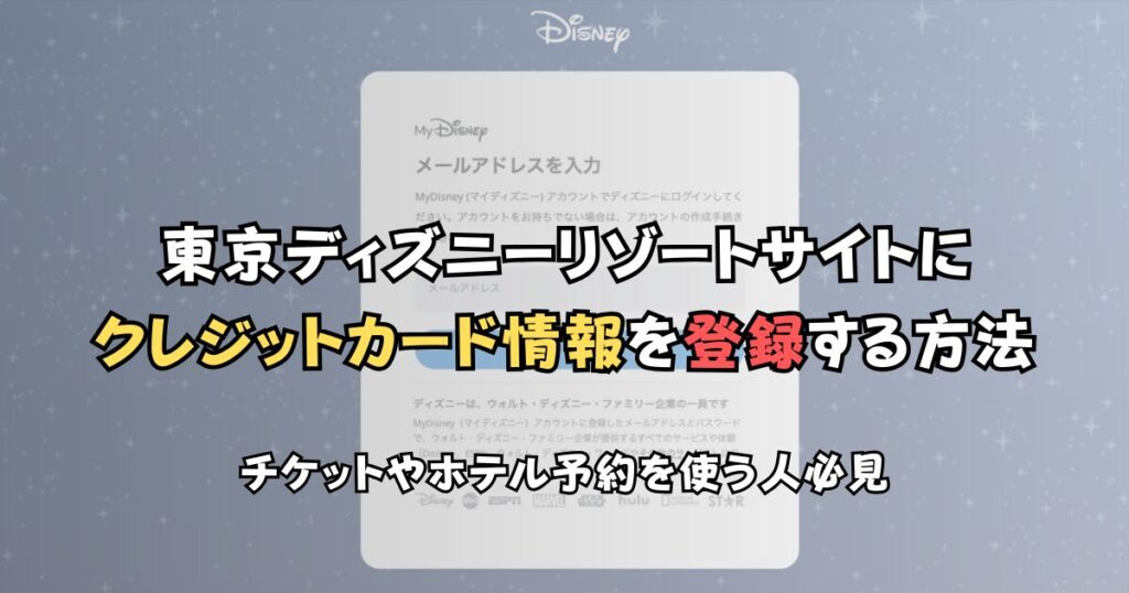 東京ディズニーリゾートサイトにクレジットカード情報を登録する方法｜チケットやホテル予約を使う人必見