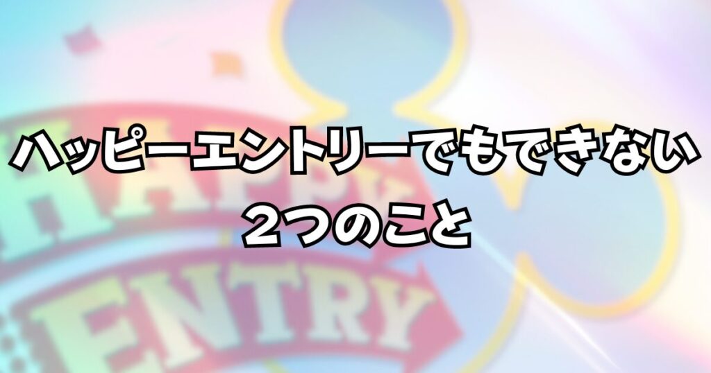 逆にハッピーエントリーでもできない２つのこと