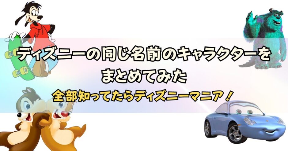 ディズニーの同じ名前のキャラクターをまとめてみた｜全部知ってたらディズニーマニア！